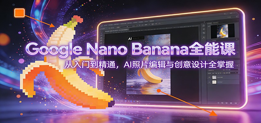 图片[1]-Google Nano Banana全能课：从入门到精通，AI照片编辑与创意设计全掌握-百盟网