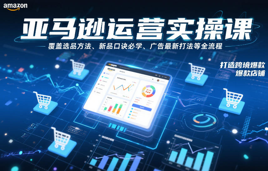 亚马逊运营实操课，覆盖选品方法、新品口诀必学、广告最新打法等全流程，打造跨境爆款店铺-百盟网